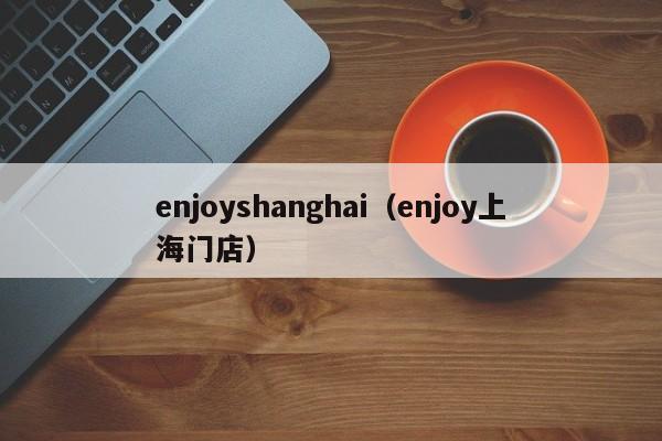 enjoyshanghai（enjoy上海门店）