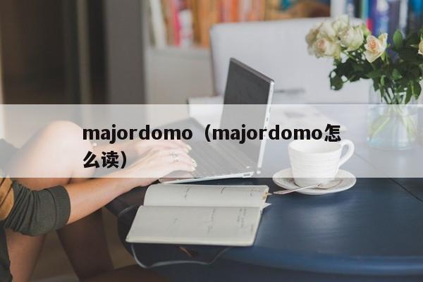 majordomo（majordomo怎么读）