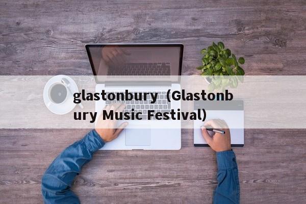 glastonbury（Glastonbury Music Festival）