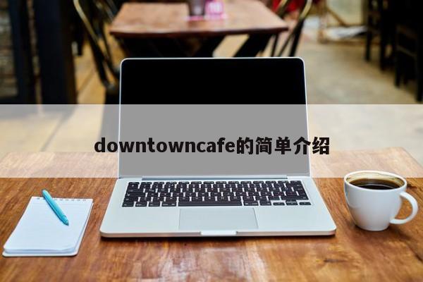 downtowncafe的简单介绍