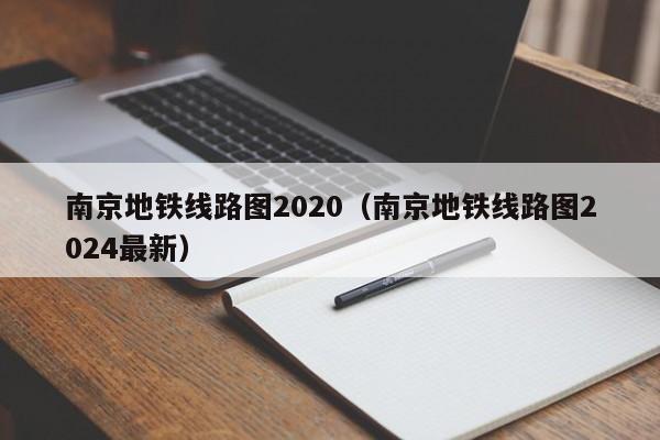 南京地铁线路图2020（南京地铁线路图2024最新）
